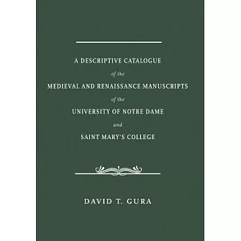 A Descriptive Catalogue of the Medieval and Renaissance Manuscripts of the University of Notre Dame and Saint Mary’s College