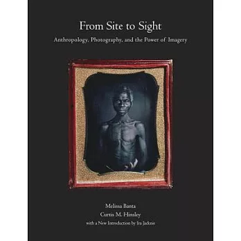 From Site to Sight: Anthropology, Photography, and the Power of Imagery