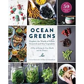 Ocean Greens: Explore the World of Edible Seaweed and Sea Vegetables: a Way of Eating for Your Health and the Planet’s with 50 V
