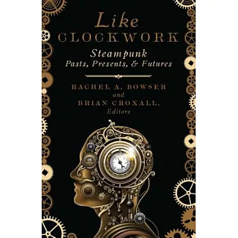 Like Clockwork: Steampunk Pasts, Presents, and Futures