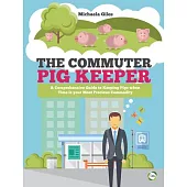 The Commuter Pig Keeper: A Comprehensive Guide to Keeping Pigs When Time Is Your Most Precious Commodity