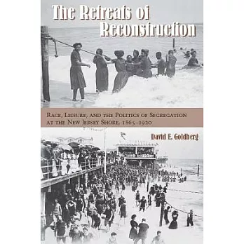 The Retreats of Reconstruction: Race, Leisure, and the Politics of Segregation at the New Jersey Shore 1865-1920