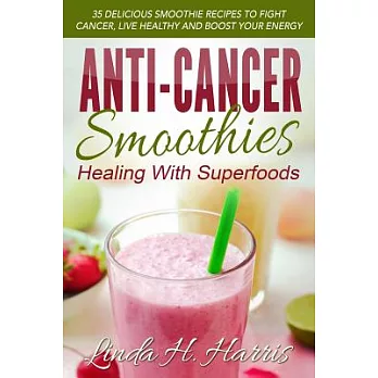 Anti-Cancer Smoothies: Healing With Superfoods