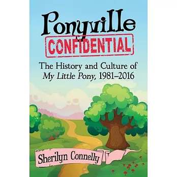 Ponyville Confidential: The History and Culture of My Little Pony, 1981–2016