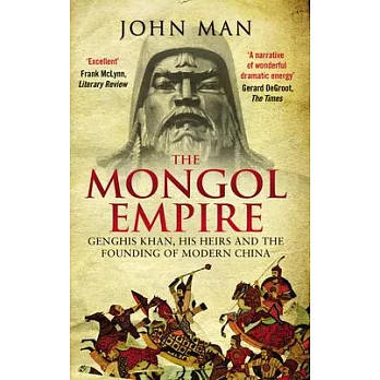 The Mongol Empire: Genghis Khan, His Heirs and the Founding of Modern China