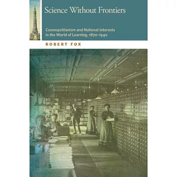 Science Without Frontiers: Cosmopolitanism and National Interests in the World of Learning, 1870-1940