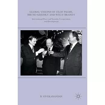 Global Visions of Olof Palme, Bruno Kreisky and Willy Brandt: International Peace and Security, Co-Operation, and Development