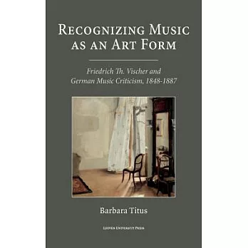 Recognizing Music As an Art Form: Friedrich Th. Vischer and German Music Criticism, 1848-1887