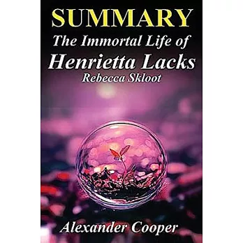 The Immortal Life of Henrietta Lacks: Rebecca Skloot! An Incredible Summary