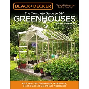 Black & Decker the Complete Guide to DIY Greenhouses, Updated 2nd Edition: Build Your Own Greenhouses, Hoophouses, Cold Frames & Greenhouse Accessorie
