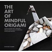 The Art of Mindful Origami: Soothe the Mind With 15 Beautiful Origami Projects and Accompanying Mindfulness Exercises