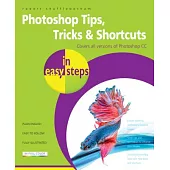 Photoshop Tips, Tricks & Shortcuts in Easy Steps: Covers All Versions of Adobe Photoshop CC
