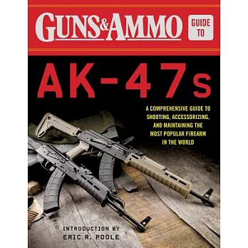 Guns & Ammo Guide to Ak-47s: A Comprehensive Guide to Shooting, Accessorizing, and Maintaining the Most Popular Firearm in the World
