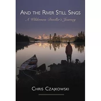 And the River Still Sings: A Wilderness Dweller’s Journey