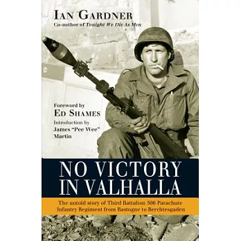 No Victory in Valhalla: The Untold Story of Third Battalion 506 Parachute Infantry Regiment from Bastogne to Berchtesgaden