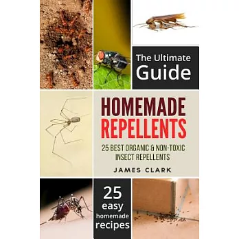Homemade Repellents: The Ultimate Guide 25 Natural Homemade Insect Repellents for Mosquitos, Ants, Flys, Roaches and Common Pest