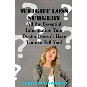 Weight Loss Surgery: All the Essential Information Your Doctor Doesn’t Have Time to Tell You