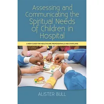 Assessing and Communicating the Spiritual Needs of Children in Hospital: A New Guide for Healthcare Professionals and Chaplains