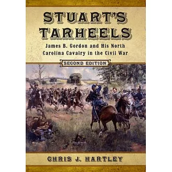Stuart’s Tarheels: James B. Gordon and His North Carolina Cavalry in the Civil War