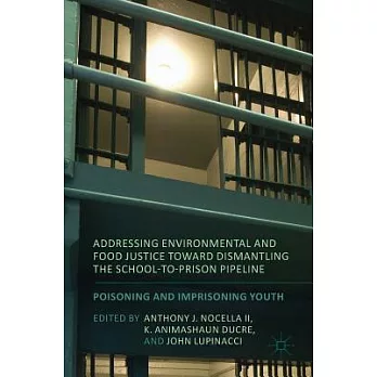 Addressing Environmental and Food Justice Toward Dismantling the School-to-Prison Pipeline: Poisoning and Imprisoning Youth