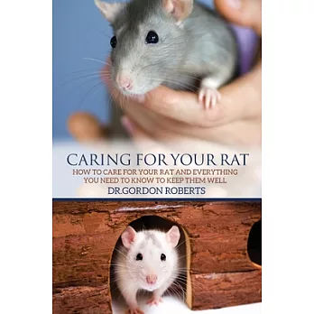 Caring for Your Rat: How to Care for Your Rat and Everything You Need to Know to Keep Them Well