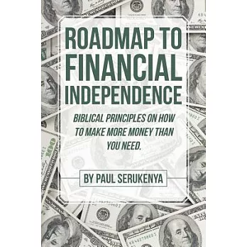 Roadmap to Financial Independence: Biblical Principles on How to Make More Money Than You Need