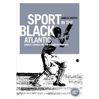 Sport in the Black Atlantic: Cricket, Canada and the Caribbean Diaspora