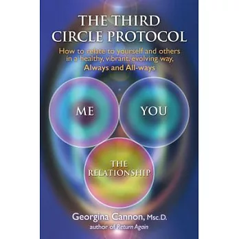 The Third Circle Protocol: How to Relate to Yourself and Others in a Healthy Vibrant, Evolving Way, Always and All-ways