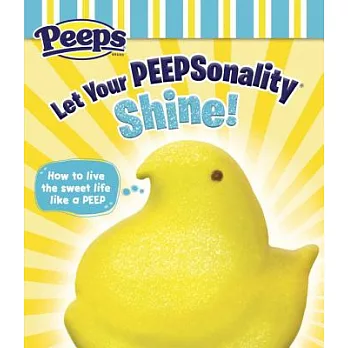 Let Your PEEPSonality Shine!: How to Live the Sweet Life Like a Peep
