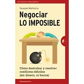 Negociar lo imposible / Negotiating The Impossible: Como Destrabar Y Resolver Conflictos Dificiles (Sin Dinero, Ni Fuerza) / How
