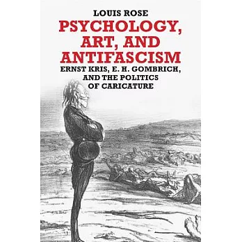 Psychology, Art, and Antifascism: Ernst Kris, E. H. Gombrich, and the Politics of Caricature