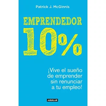 Emprendedor 10%/ The 10% Entrepreneur: Vive El Sueño De Emprender Sin Renunciar a Tu Empleo/ Live Your Startup Dream Without Qui