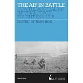 The Aif in Battle: How the Australian Imperial Force Fought, 1914-1918