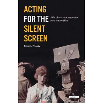 Acting for the Silent Screen: Film Actors and Aspiration Between the Wars