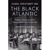 Global Christianity and the Black Atlantic: Tuskegee, Colonialism, and the Shaping of African Industrial Education