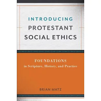 Introducing Protestant Social Ethics: Foundations in Scripture, History, and Practice