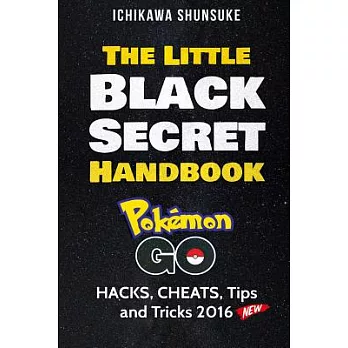 The Little Black Secret Handbook: Pokemon Go; Hacks, Cheats, Tips and Cheats 2016