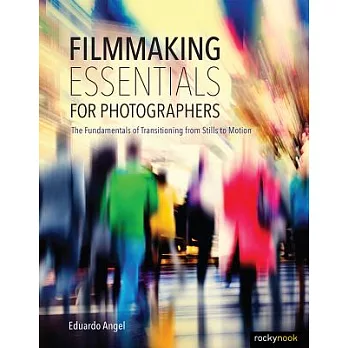 Filmmaking Essentials for Photographers: The Fundamental Principles of Transitioning from Stills to Motion