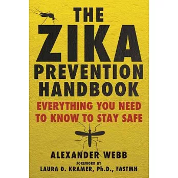 The Zika Prevention Handbook: Everything You Need to Know to Stay Safe