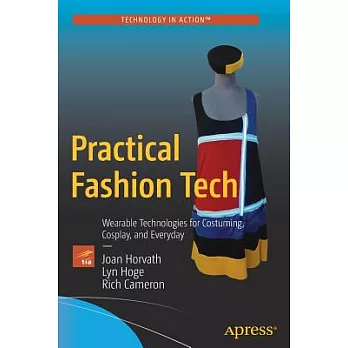 Practical Fashion Tech: Wearable Technologies for Costuming, Cosplay, and Everyday
