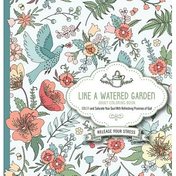 Like a Watered Garden: Adult Coloring Book, Color and Saturate Your Soul With Refreshing Promises of God