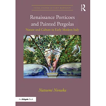 Renaissance Porticoes and Painted Pergolas: Nature and Culture in Early Modern Italy