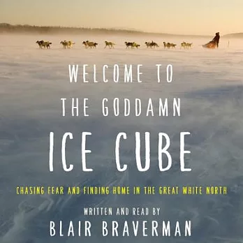 Welcome to the Goddamn Ice Cube: Chasing Fear and Finding Home in the Great White North: Library Edition