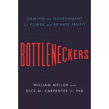Bottleneckers: Gaming the Government for Power and Private Profit