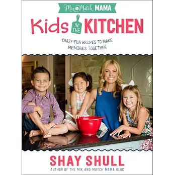 Kids in the Kitchen: Crazy-fun Recipes to Make Memories Together