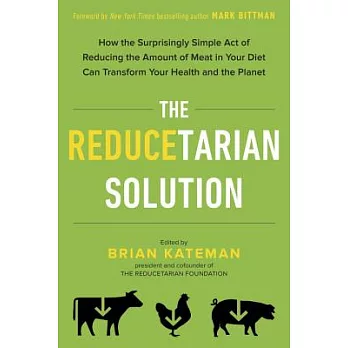 The Reducetarian Solution: How the Surprisingly Simple Act of Reducing the Amount of Meat in Your Diet Can Transform Your Health