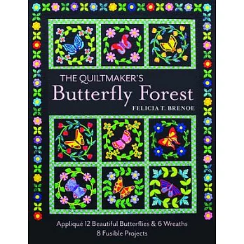 The Quiltmaker’s Butterfly Forest: Appliqué 12 Beautiful Butterflies & Wreaths: 8 Fusible Projects