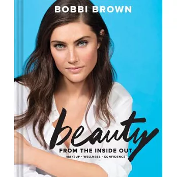 Bobbi Brown Beauty from the Inside Out: Makeup * Wellness * Confidence (Modern Beauty Books, Makeup Books for Girls, Makeup Tutorial Books)