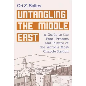 Untangling the Middle East: A Guide to the Past, Present, and Future of the World’s Most Chaotic Region