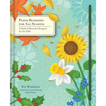 Paper Blossoms for All Seasons: A Book of Beautiful Bouquets for the Table